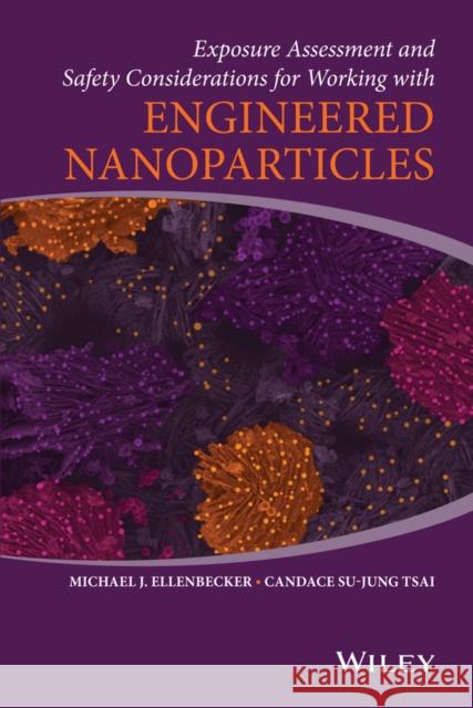 Exposure Assessment and Safety Considerations for Working with Engineered Nanoparticles Ellenbecker, Michael J.; Tsai, Candace Su–Jung 9780470467060 John Wiley & Sons - książka