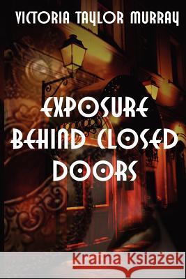 Exposure Behind Closed Doors Victoria Taylor Murray 9781430307235 Lulu Press - książka