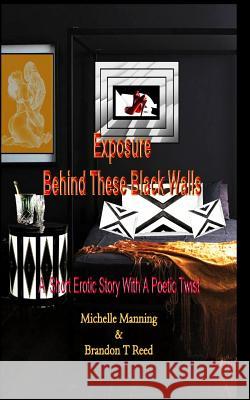 Exposure Behind These Black Walls: A Short Erotic Story with A Poetic Twist Brandon T. Reed Royalty Publishing USA Michelle Manning 9781096784760 Independently Published - książka
