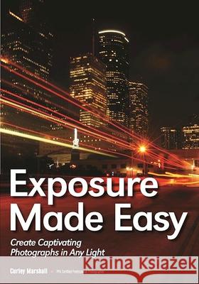 Exposure Made Easy: Use Exposure to Create Captivating Images in Any Light Curley Marshall 9781682030721 Amherst Media - książka