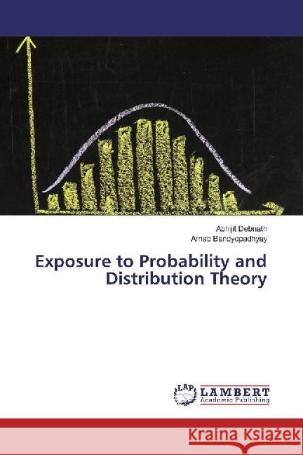 Exposure to Probability and Distribution Theory Debnath, Abhijit; Bandyopadhyay, Arnab 9783330038035 LAP Lambert Academic Publishing - książka