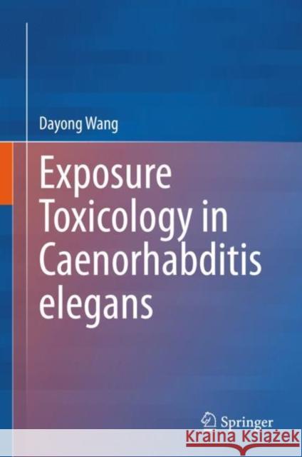 Exposure Toxicology in Caenorhabditis Elegans Wang, Dayong 9789811561283 Springer - książka