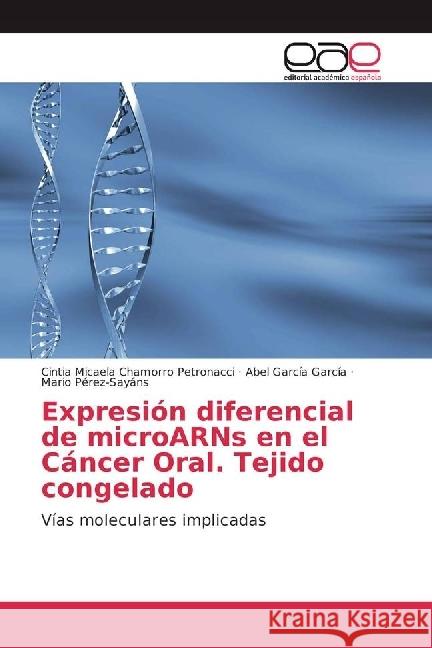 Expresión diferencial de microARNs en el Cáncer Oral. Tejido congelado : Vías moleculares implicadas Chamorro Petronacci, Cintia Micaela; García García, Abel; Pérez-Sayáns, Mario 9783659658389 Editorial Académica Española - książka