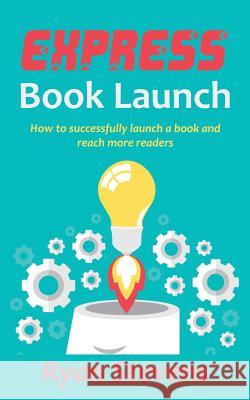 Express Book Launch: How to successfully launch a book and reach more readers Stevens, Ryan 9781519125217 Createspace - książka