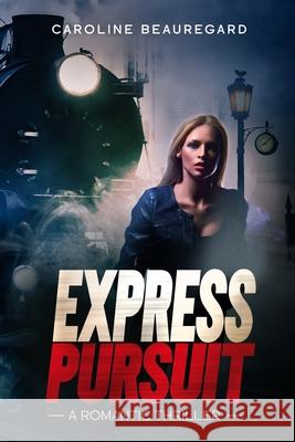 Express Pursuit: A Romantic Thriller Caroline Beauregard 9781651344989 Independently Published - książka