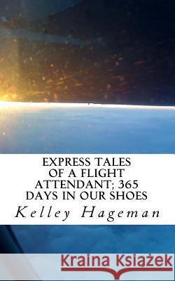 Express Tales of a Flight Attendant; 365 days in our shoes Hageman, Kelley 9781463523282 Createspace - książka