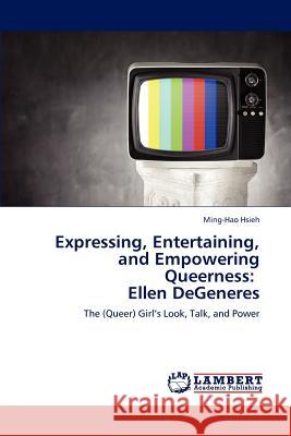 Expressing, Entertaining, and Empowering Queerness: Ellen DeGeneres Hsieh Ming-Hao 9783659285301 LAP Lambert Academic Publishing - książka