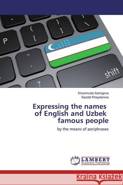 Expressing the names of English and Uzbek famous people : by the means of periphrases Samigova, Khushnuda; Khaydarova, Saodat 9786200249906 LAP Lambert Academic Publishing - książka