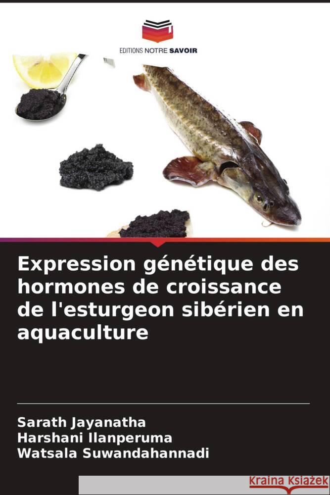 Expression génétique des hormones de croissance de l'esturgeon sibérien en aquaculture Jayanatha, Sarath, Ilanperuma, Harshani, Suwandahannadi, Watsala 9786204849584 Editions Notre Savoir - książka