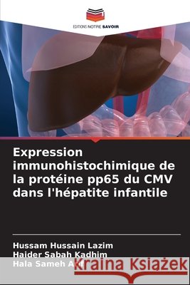 Expression immunohistochimique de la protéine pp65 du CMV dans l'hépatite infantile Hussain Lazim, Hussam, Sabah Kadhim, Haider, Sameh Arif, Hala 9786208840563 Editions Notre Savoir - książka