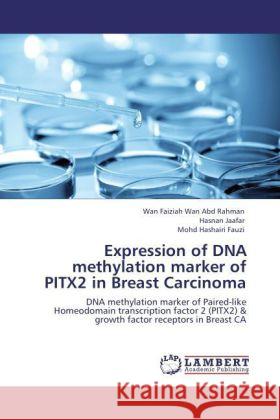 Expression of DNA methylation marker of PITX2 in Breast Carcinoma : DNA methylation marker of Paired-like Homeodomain transcription factor 2 (PITX2) & growth factor receptors in Breast CA Wan Abd Rahman, Wan Faiziah; Jaafar, Hasnan; Fauzi, Mohd Hashairi 9783846599068 LAP Lambert Academic Publishing - książka