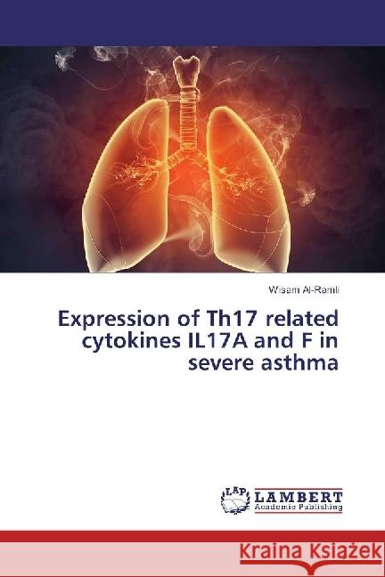 Expression of Th17 related cytokines IL17A and F in severe asthma Al-Ramli, Wisam 9783330038974 LAP Lambert Academic Publishing - książka