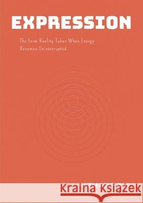 Expression: The Form Reality Takes When Energy Becomes Uninterrupted Atmajit Rai 9781257981700 Lulu.com - książka