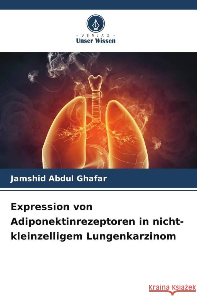 Expression von Adiponektinrezeptoren in nicht-kleinzelligem Lungenkarzinom Abdul Ghafar, Jamshid 9786209394485 Verlag Unser Wissen - książka