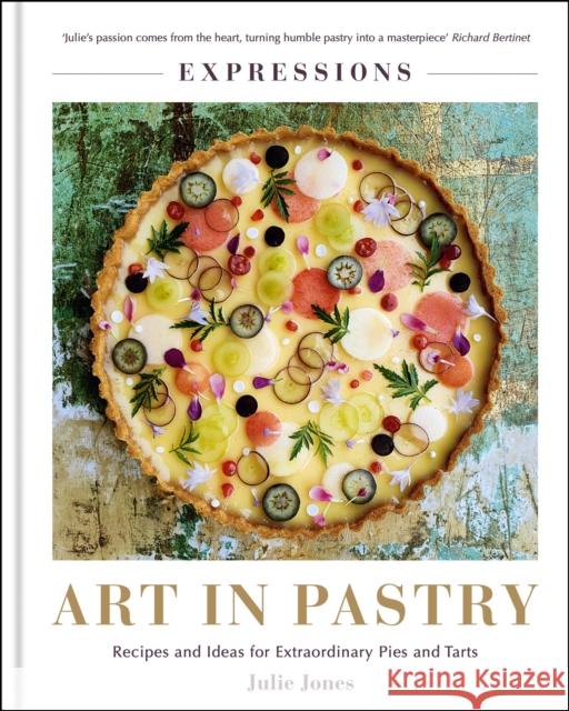 Expressions: Art in Pastry: Recipes and Ideas for Extraordinary Pies and Tarts Julie Jones 9781914239137 Octopus Publishing Group - książka