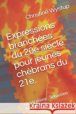 Expressions Branch?es Du 20e Si?cle Pour Jeunes Ch?brans Du 21e.: Illustrations: Sebastien Morsard Sebastien Morsard Christine Wystup 9781091534872 Independently Published - książka