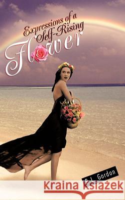 Expressions of a Self-Rising Flower B. L. Gordon 9781466909069 Trafford Publishing - książka