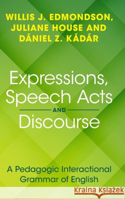 Expressions, Speech Acts and Discourse: A Pedagogic Interactional Grammar of English Willis J. Edmondson Juliane House Daniel Z. Kadar 9781108845144 Cambridge University Press - książka