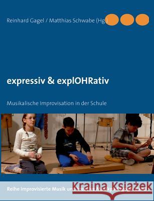 expressiv & explOHRativ: Musikalische Improvisation in der Schule Gagel, Reinhard 9783848254033 Books on Demand - książka