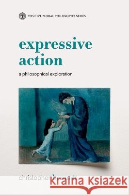Expressive Action: A Philosophical Exploration Christopher (Professor of Philosophy, School of History, Philosophy and Digital Humanities, Professor of Philosophy, Sch 9780197838075 Oxford University Press - książka