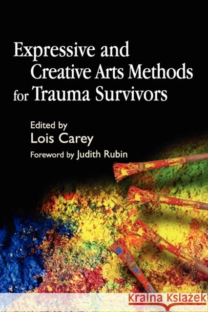 Expressive and Creative Arts Methods for Trauma Survivors Lois J. Carey Judith Rubin 9781843103868 Jessica Kingsley Publishers - książka
