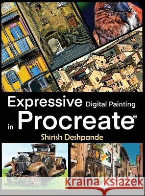 Expressive Digital Painting in Procreate: Learn to draw and paint stunningly beautiful, expressive illustrations on iPad Shirish Deshpande   9788195446438 Huesandtones - książka