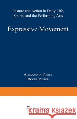 Expressive Movement: Posture and Action in Daily Life, Sports, and the Performing Arts Pierce, Alexandra 9780898854695 Springer - książka