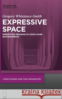 Expressive Space: Embodying Meaning in Video Game Environments Whistance-Smith, Gregory 9783110723571 Walter de Gruyter - książka