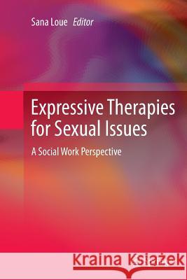 Expressive Therapies for Sexual Issues: A Social Work Perspective Loue, Sana 9781489986184 Springer - książka