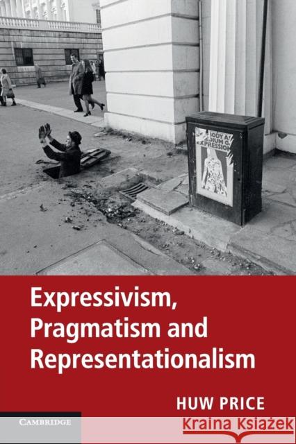 Expressivism, Pragmatism and Representationalism Huw Price 9780521279062 CAMBRIDGE UNIVERSITY PRESS - książka