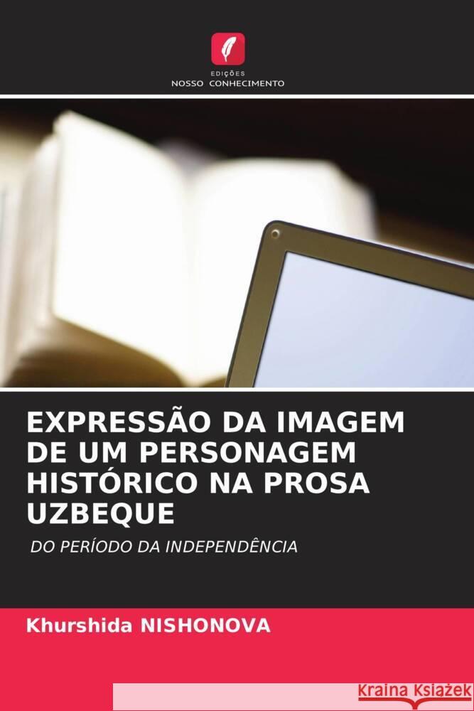 EXPRESSÃO DA IMAGEM DE UM PERSONAGEM HISTÓRICO NA PROSA UZBEQUE Nishonova, Khurshida 9786208546632 Edições Nosso Conhecimento - książka