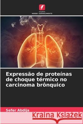 Expressão de proteínas de choque térmico no carcinoma brônquico Abdija, Sefer 9786203573206 Edições Nosso Conhecimento - książka