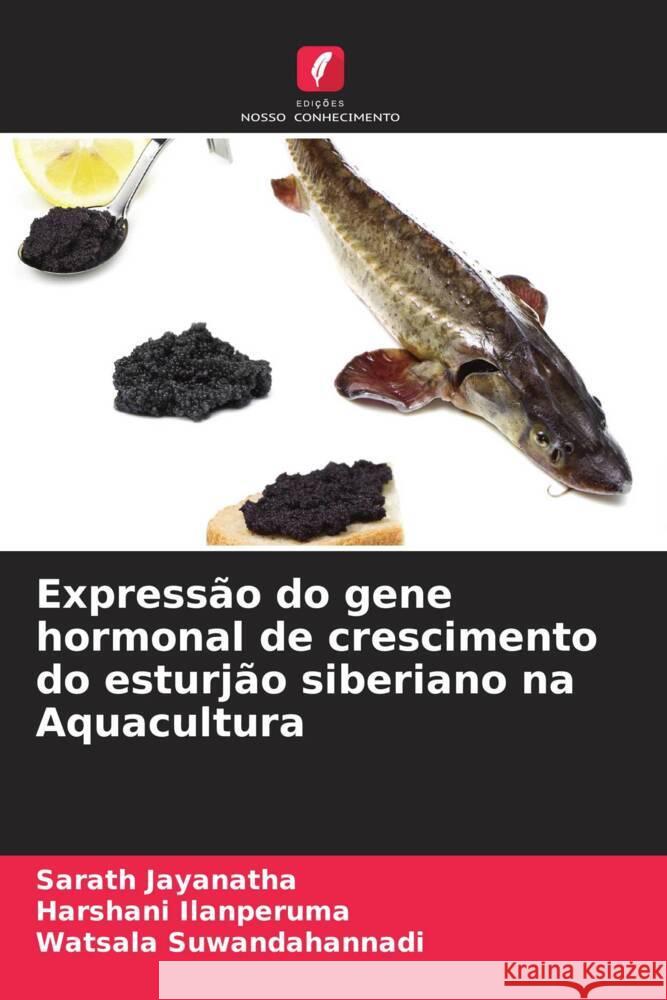 Expressão do gene hormonal de crescimento do esturjão siberiano na Aquacultura Jayanatha, Sarath, Ilanperuma, Harshani, Suwandahannadi, Watsala 9786204849607 Edições Nosso Conhecimento - książka