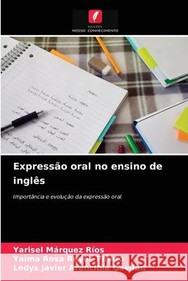 Expressão oral no ensino de inglês Yarisel Márquez Ríos, Yaima Rosa Reyes Piñero, Ledys Javier Arencibia Gavilán 9786203643497 Edicoes Nosso Conhecimento - książka