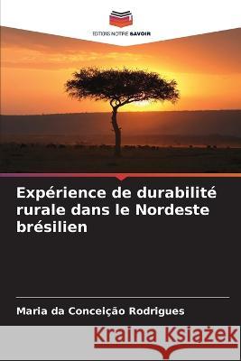 Exp?rience de durabilit? rurale dans le Nordeste br?silien Maria Da Concei??o Rodrigues 9786205680254 Editions Notre Savoir - książka