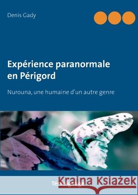 Expérience paranormale en Périgord: Nurouna, une humaine d'un autre genre Gady, Denis 9782322235698 Books on Demand - książka