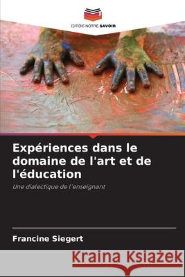 Expériences dans le domaine de l'art et de l'éducation Siegert, Francine 9786208686819 Editions Notre Savoir - książka