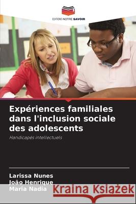 Exp?riences familiales dans l'inclusion sociale des adolescents Larissa Nunes Jo?o Henrique Maria Nadia 9786207904044 Editions Notre Savoir - książka