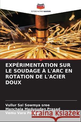 Expérimentation Sur Le Soudage À l'Arc En Rotation de l'Acier Doux Vullur Sai Sowmya Sree, Manchala Madusudan Prasad, Vemu Vara Prasad 9786205359730 Editions Notre Savoir - książka