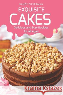 Exquisite Cakes: Delicious and Easy Recipes for All Ages Nancy Silverman 9781798184448 Independently Published - książka