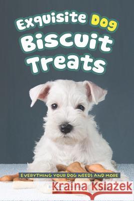 Exquisite Dog Biscuit Treats: Everything Your Dog Needs and More Sophia Freeman 9781080053414 Independently Published - książka