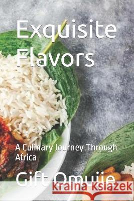 Exquisite Flavors: A Culinary Journey Through Africa Gift Omuije   9798399992532 Independently Published - książka