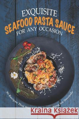 Exquisite Seafood Pasta Sauce for Any Occasion: 30 Recipes That Will Have You Reaching for Seconds Carla Hale 9781795174831 Independently Published - książka