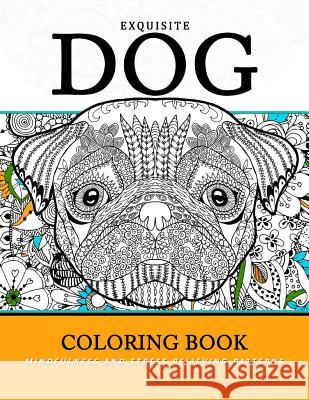 Exquiste Dog Coloring Book: Mindfulness and Stress Relieving Patterns Mindfulness Coloring Artist 9781548023089 Createspace Independent Publishing Platform - książka
