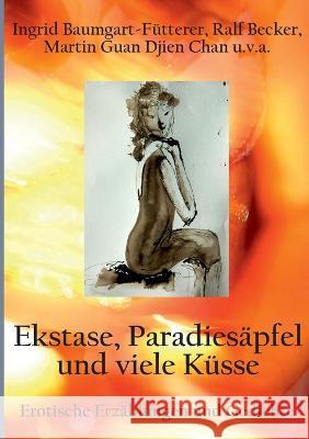 Extase, Paradies?pfel und viele K?sse: Erotische Erz?hlungen und Gedichte Ingrid Baumgart-F?tterer Ralf Becker Martin Guan Djien Chan 9783756220939 Bod - Books on Demand - książka