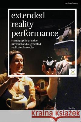 Extended Reality Performance: Scenographic Practice in Virtual and Augmented Reality Technologies Néill O’Dwyer (Trinity College Dublin, Ireland), Dr Joanne Scott (Independent artist-researcher, Portugal), Dr Gareth W. 9781350507432 Bloomsbury Publishing PLC - książka