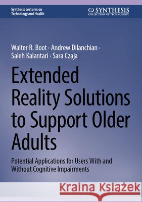 Extended Reality Solutions to Support Older Adults: Potential Applications for Users with and Without Cognitive Impairments Walter R. Boot Andrew Dilanchian Saleh Kalantari 9783031692192 Springer - książka