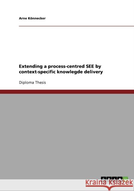 Extending a process-centred SEE by context-specific knowlegde delivery Arne Konnecker 9783638934343 Grin Verlag - książka