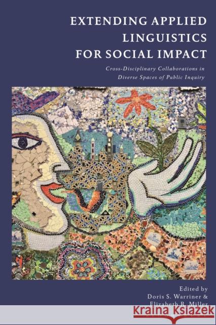 Extending Applied Linguistics for Social Impact: Cross-Disciplinary Collaborations in Diverse Spaces of Public Inquiry Doris S. Warriner Elizabeth R. Miller 9781350249547 Bloomsbury Academic - książka