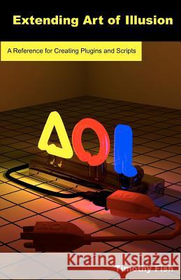 Extending Art of Illusion: A Reference for Creating Plugins and Scripts Timothy Fish 9781612950020 Timothy Fish - książka